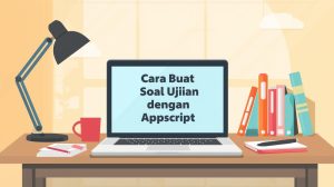 Cara Buat Soal Ujian Online Anti Curang dengan Appscript dan Spreadsheet